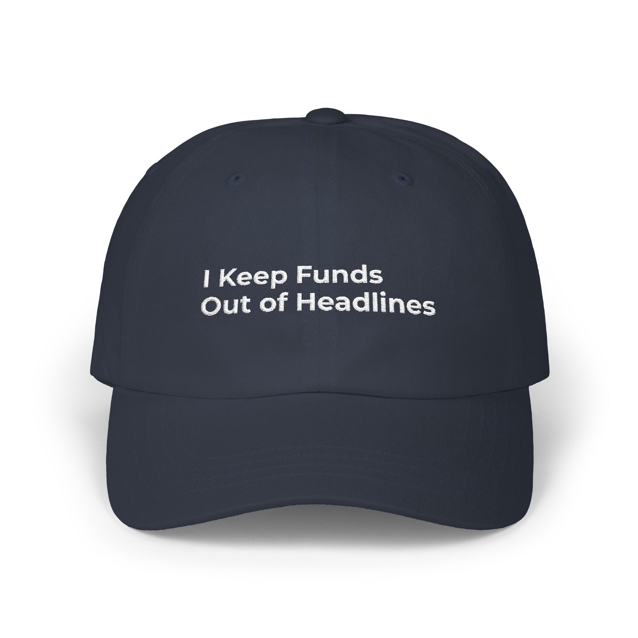 I Keep Funds Out of Headlines - Classic Dad Cap — Minimal White Embroidered Baseball Hat