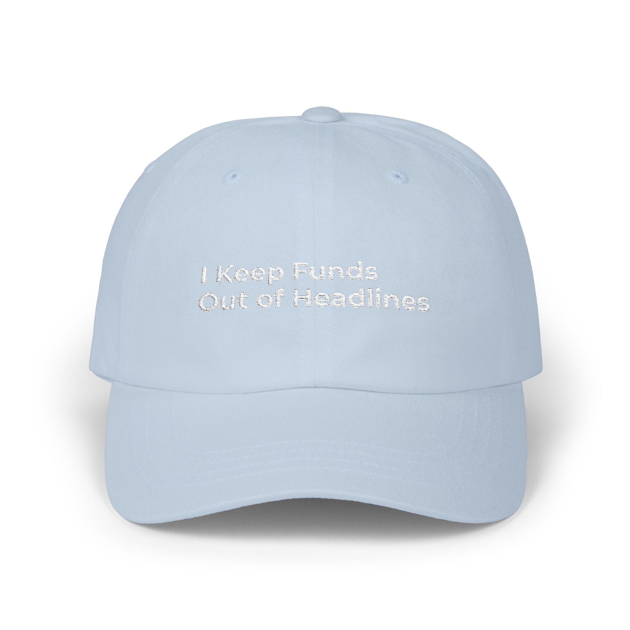 I Keep Funds Out of Headlines - Classic Dad Cap — Minimal White Embroidered Baseball Hat